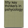 Fifty Key Thinkers in Pshycology door Queen'S. University Belfast