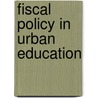 Fiscal Policy in Urban Education door Jonathan A. Sheldon