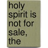 Holy Spirit Is Not For Sale, The by James D. Grady