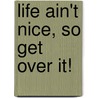 Life Ain't Nice, So Get Over It! door Patrice Baker