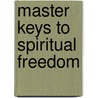 Master Keys To Spiritual Freedom door Kim Michaels