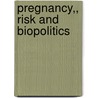 Pregnancy,, Risk and Biopolitics door Lorna Weir