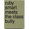 Ruby Smart Meets The Class Bully door Renee Grant-Kane