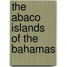 The Abaco Islands of the Bahamas by Blair Howard