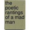 The Poetic Rantings Of A Mad Man door John R. Yergin