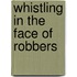 Whistling In The Face Of Robbers