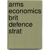 Arms Economics Brit Defence Strat by George C. Peden