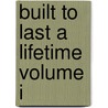 Built to Last a Lifetime Volume I by Ernest Matuschka