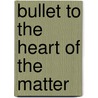 Bullet To The Heart Of The Matter door Veronica Ross Holley