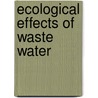 Ecological Effects Of Waste Water by PhD Welch E.B.