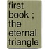 First Book ; The Eternal Triangle
