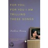 For You I Am Trilling These Songs by Kathleen Rooney