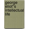 George Eliot''s Intellectual Life by Avrom Fleishman