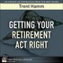 Getting Your Retirement Act Right