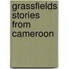 Grassfields Stories from Cameroon by Peter Wuteh Vakunta