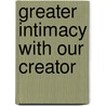Greater Intimacy With Our Creator by Robert Sr. Eldredge