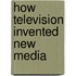 How Television Invented New Media