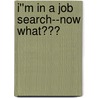 I''m in a Job Search--Now What??? door Kristen Jacoway