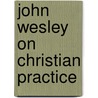 John Wesley on Christian Practice by Kenneth Cain Kinghorn