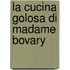La cucina golosa di Madame Bovary