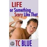 Life or Something Scary Like That by Tc Blue