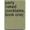 Party Naked (Cocktales, Book One) door Mari Carr