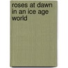 Roses at Dawn in an Ice Age World door Rolf Witzsche