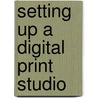 Setting Up a Digital Print Studio door Jon Canfield