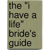 The "I Have A Life" Bride's Guide by Andrea Mattei