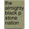 The Almighty Black P Stone Nation by Natalie Y.Y. Moore