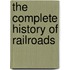 The Complete History of Railroads