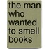 The Man Who Wanted To Smell Books