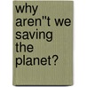 Why Aren''t We Saving the Planet? door Geoffrey Beattie