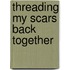 Threading My Scars Back Together