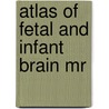 Atlas Of Fetal And Infant Brain Mr by Jeanne-Claudie Larroche