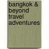 Bangkok & Beyond Travel Adventures by Christopher Evans