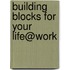 Building Blocks For Your Life@Work