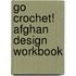 Go Crochet! Afghan Design Workbook
