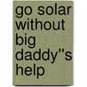Go Solar Without Big Daddy''s Help door Geoffrey Trager