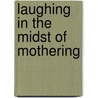 Laughing In The Midst Of Mothering door Linda Ann Crosby