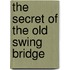 The Secret of the Old Swing Bridge