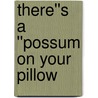 There''s a ''Possum on Your Pillow door Ann Ragland