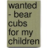Wanted - Bear Cubs For My Children door Gary Fingercastle