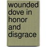 Wounded Dove In Honor And Disgrace by Marta Trklja