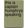 This Is Captain Humphrys Speaking door David G. Humphrys