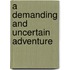 A Demanding And Uncertain Adventure