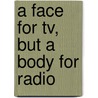 A Face For Tv, But A Body For Radio door Steven A. Bov�
