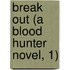 Break Out (A Blood Hunter Novel, 1)