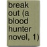 Break Out (A Blood Hunter Novel, 1)