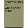 Controversies In White-Collar Crime door Gary W. Potter